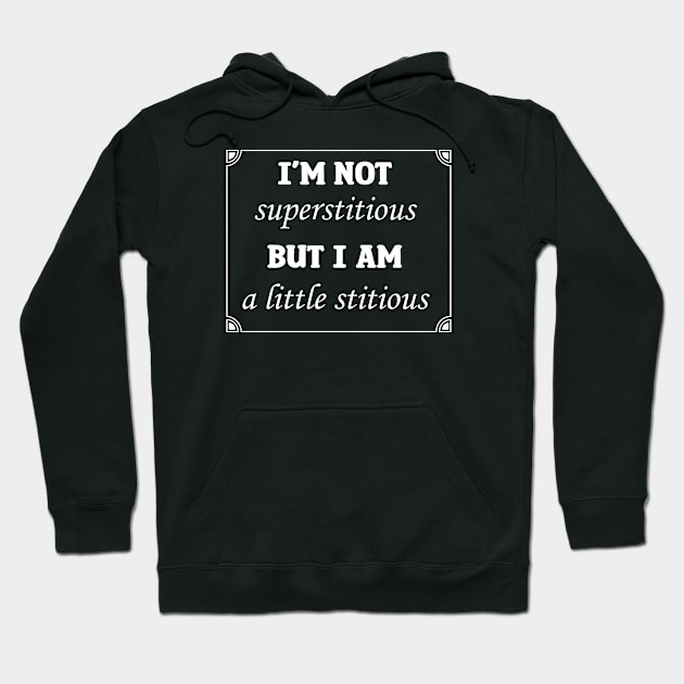 I'm Not Superstitious But I Am A Little Stitious Hoodie by KittenMe Designs